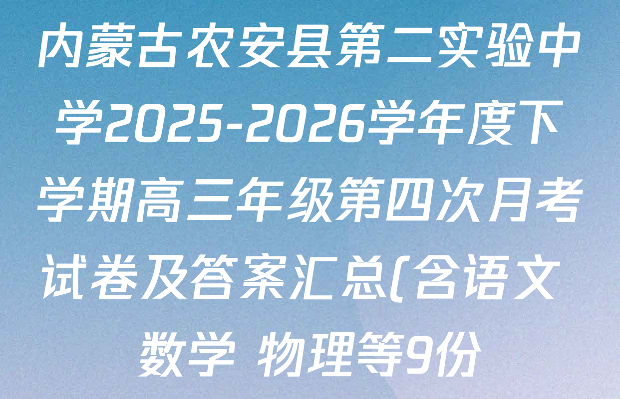 内蒙古农安县第二实验中学2025-2026学年度下学期高三年级第四次月考试卷及答案汇总(含语文 数学 物理等9份)